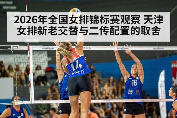 2026年全国女排锦标赛观察 天津女排新老交替与二传配置的取舍