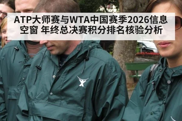 ATP大师赛与WTA中国赛季2026信息空窗 年终总决赛积分排名核验分析