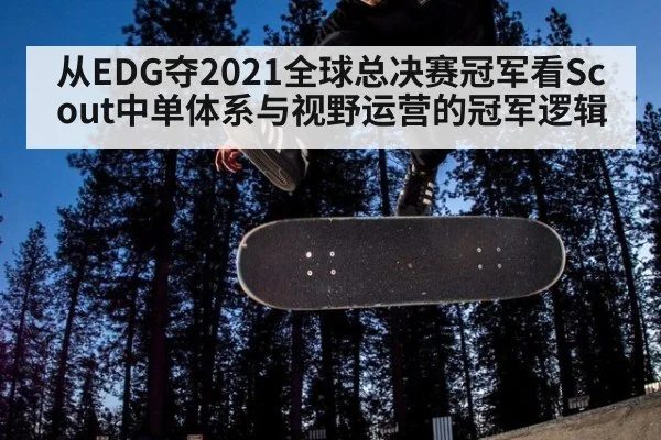 从EDG夺2021全球总决赛冠军看Scout中单体系与视野运营的冠军逻辑